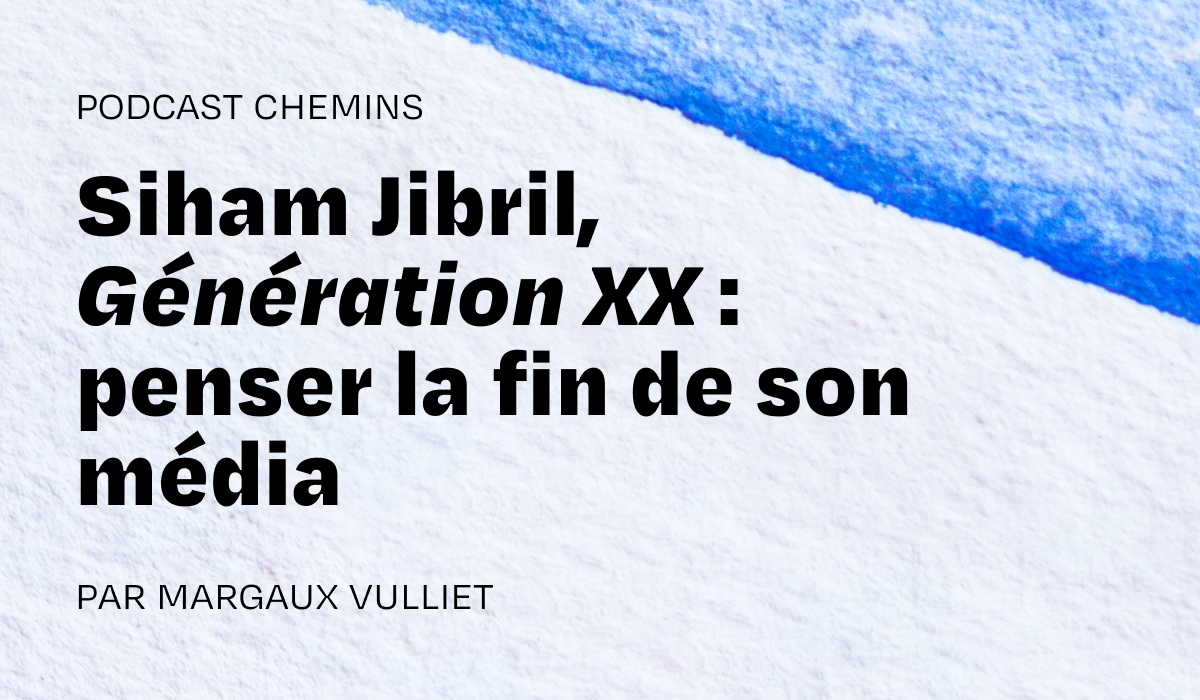 Podcast — Siham Jibril, Generation XX: Reflecting on the End of Her Medium (5/6)