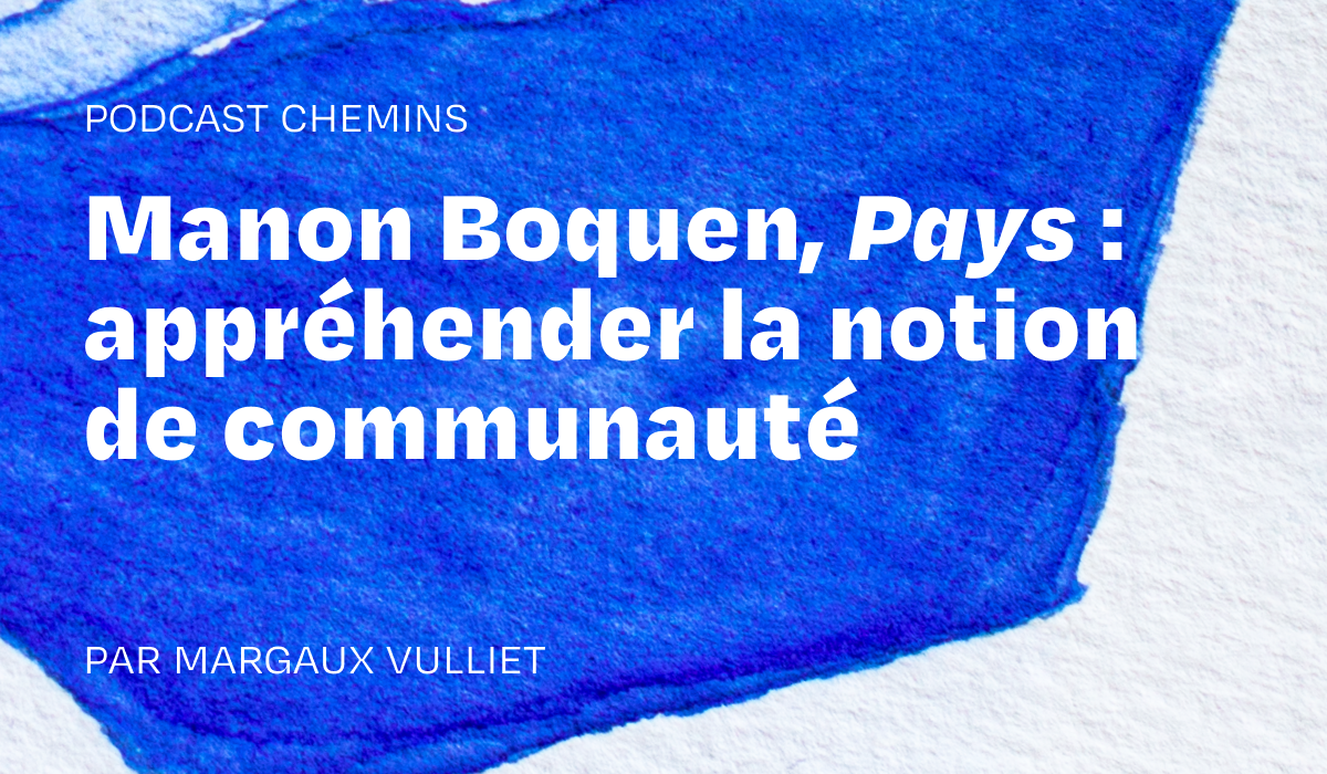 Podcast — Manon Boquen, Pays : appréhender la notion de communauté (6/6)