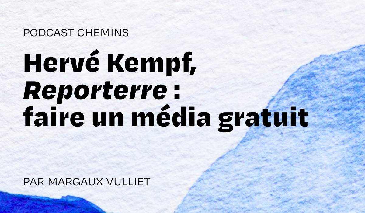 Podcast — Hervé Kempf, Reporterre : faire un média gratuit (4/6)