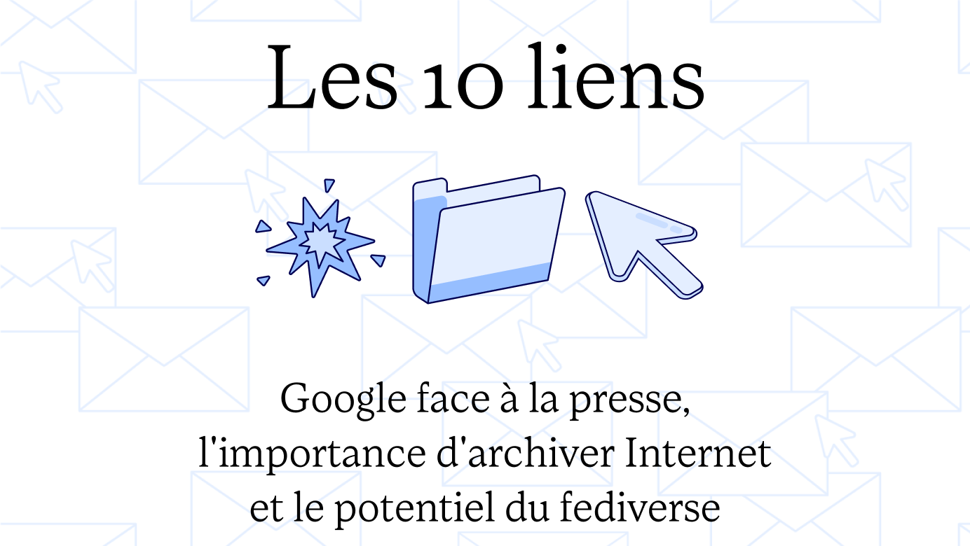 Google face à la presse, l’importance d’archiver Internet et le potentiel du fediverse