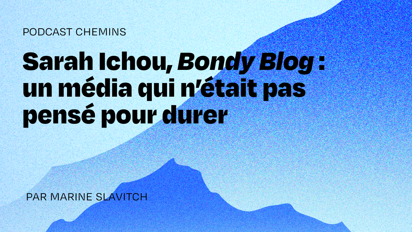 Sarah Ichou, Le Bondy Blog : « J’ai souvent entendu : “Soit vous êtes un média, soit vous êtes une école.” Mais pourquoi choisir ? »