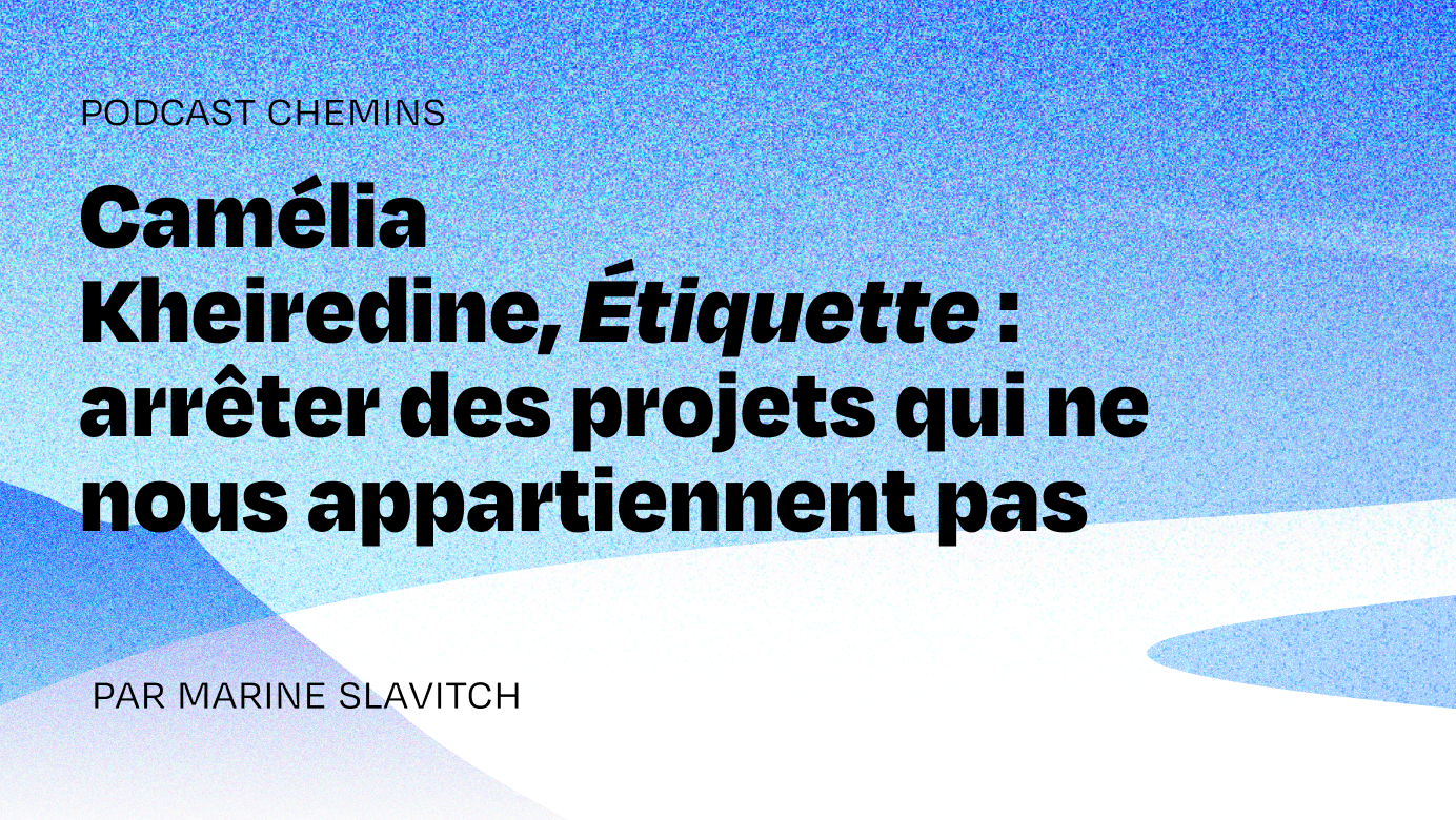 Camélia Kheiredine, Étiquette : « Se poser la question : pourquoi je fais ce métier, pour qui et comment, ça aide à prendre les meilleures décisions. »