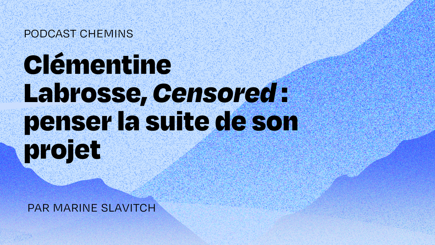Clémentine Labrosse, Censored : « Mettre fin n’est ni un échec, ni une honte. Tout se transforme et tout est continuité »