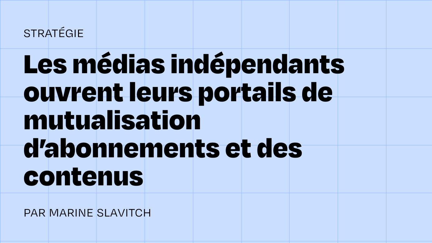 La presse indépendante aura bientôt son Netflix et son Google News