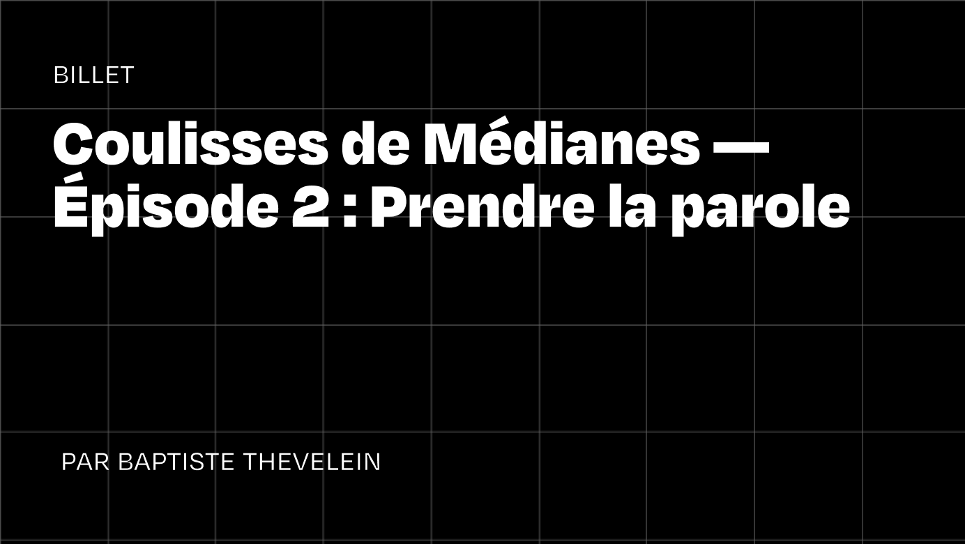 Coulisses de Médianes — Épisode 2 : Prendre la parole