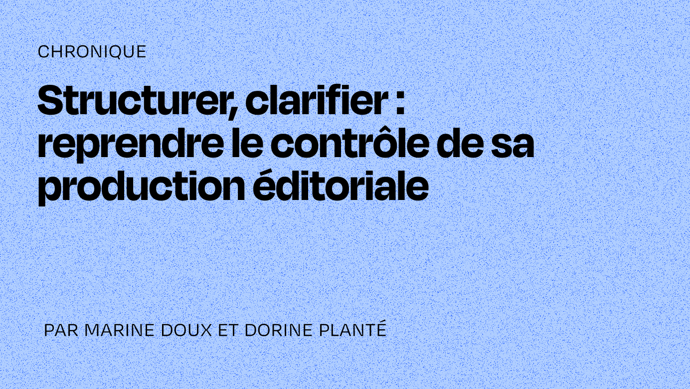 Structure and clarify: take control of your editorial production