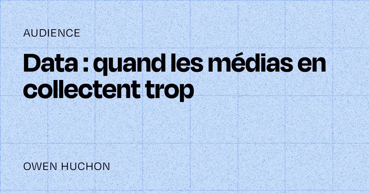 Data : quand les médias en collectent trop