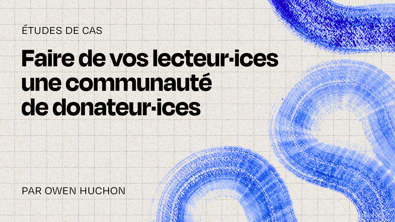 Faire de vos lecteur·ices une communauté de donateur·ices
