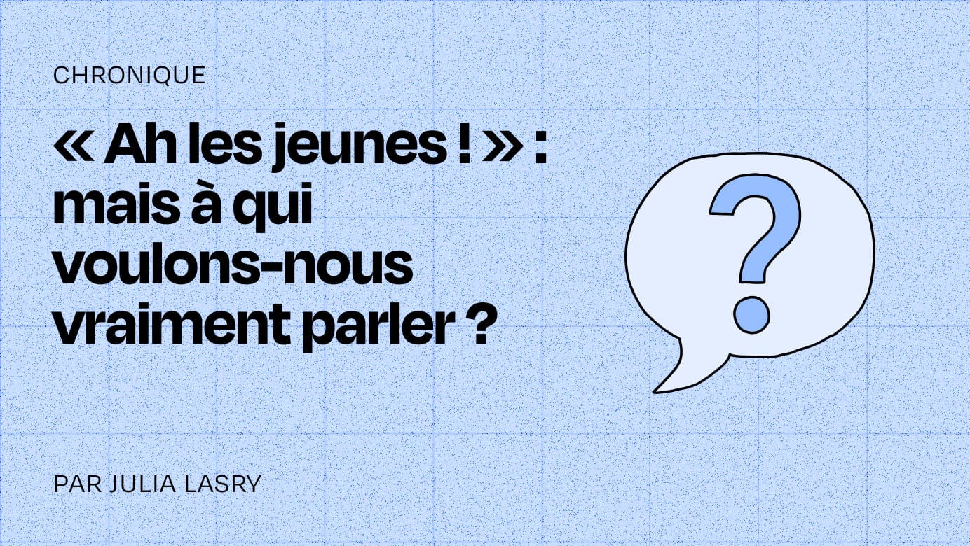 « Ah les jeunes ! » : mais à qui voulons-nous vraiment parler ?